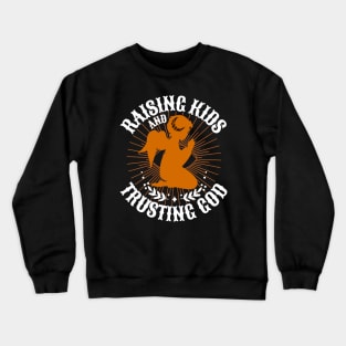 Raising Kids And Trusting God Crewneck Sweatshirt